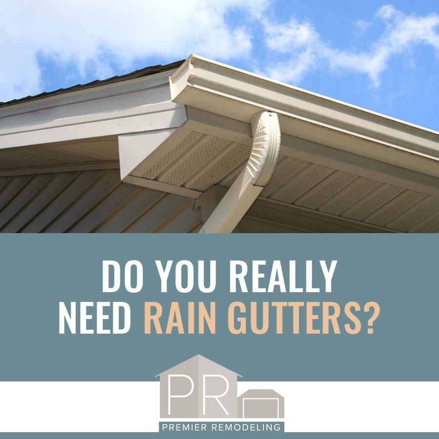 Do You Really Need Rain Gutters? | Premier Remodeling